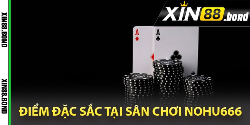 Điểm đặc sắc tại sân chơi Nohu666