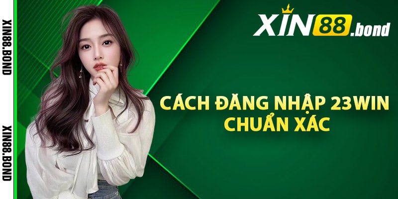 Cách Đăng Nhập 23win Chuẩn Xác